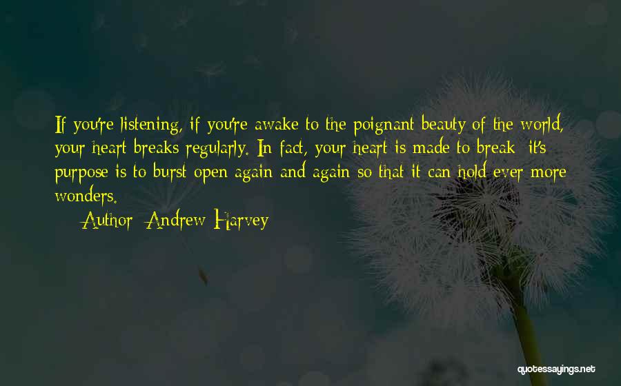 Andrew Harvey Quotes: If You're Listening, If You're Awake To The Poignant Beauty Of The World, Your Heart Breaks Regularly. In Fact, Your