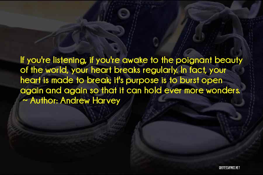 Andrew Harvey Quotes: If You're Listening, If You're Awake To The Poignant Beauty Of The World, Your Heart Breaks Regularly. In Fact, Your