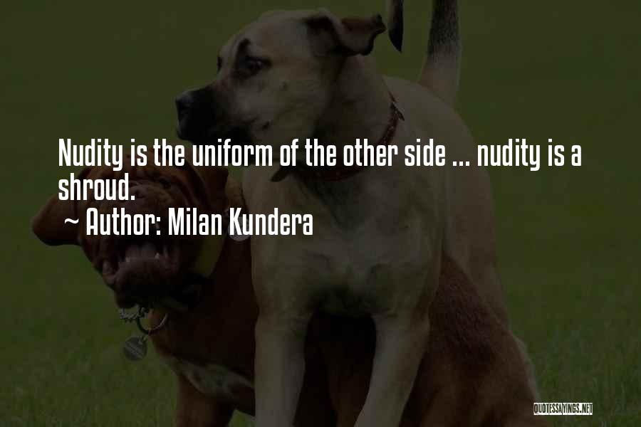 Milan Kundera Quotes: Nudity Is The Uniform Of The Other Side ... Nudity Is A Shroud.