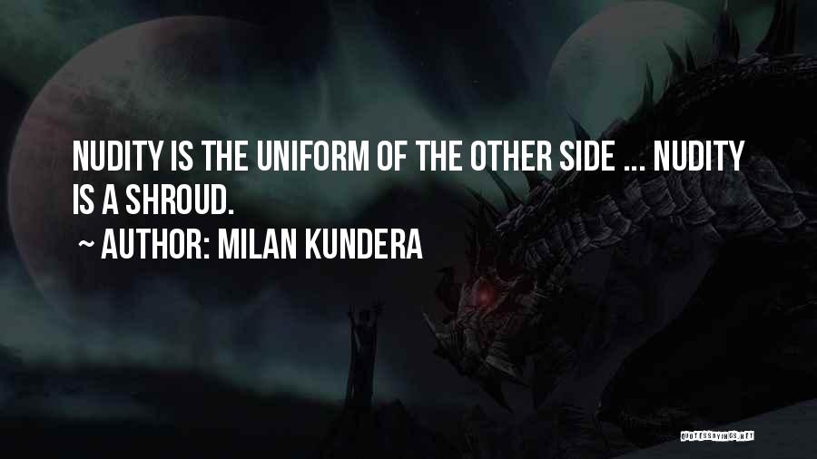 Milan Kundera Quotes: Nudity Is The Uniform Of The Other Side ... Nudity Is A Shroud.