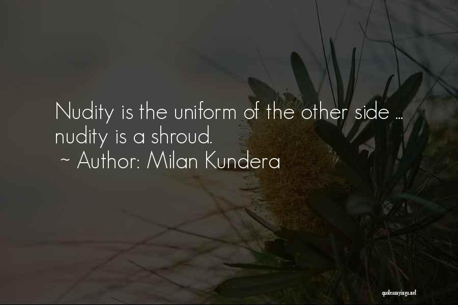 Milan Kundera Quotes: Nudity Is The Uniform Of The Other Side ... Nudity Is A Shroud.