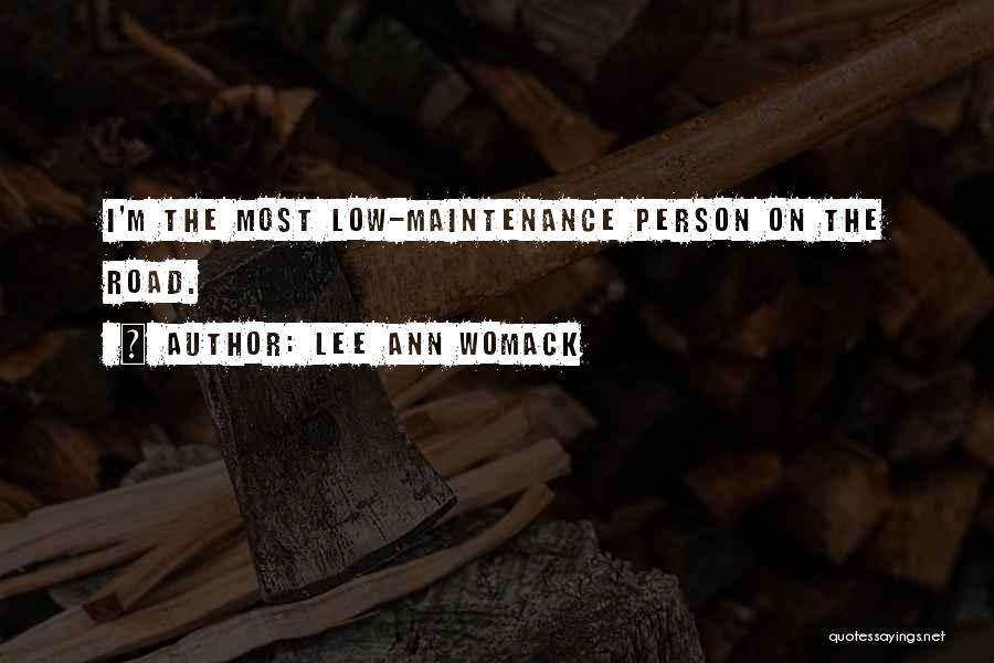 Lee Ann Womack Quotes: I'm The Most Low-maintenance Person On The Road.
