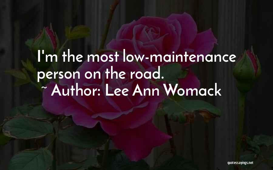 Lee Ann Womack Quotes: I'm The Most Low-maintenance Person On The Road.