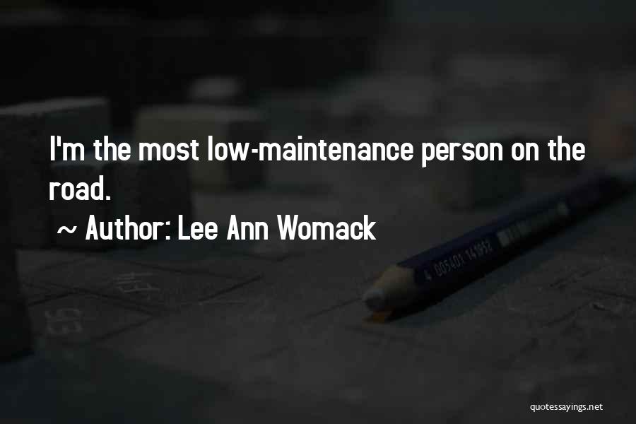 Lee Ann Womack Quotes: I'm The Most Low-maintenance Person On The Road.