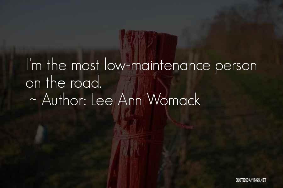 Lee Ann Womack Quotes: I'm The Most Low-maintenance Person On The Road.