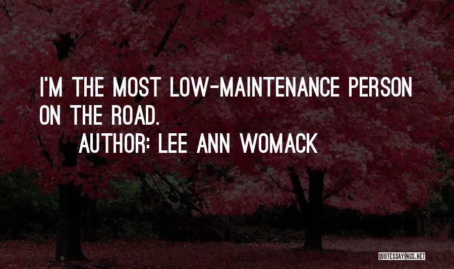 Lee Ann Womack Quotes: I'm The Most Low-maintenance Person On The Road.
