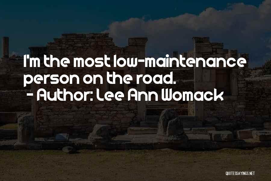 Lee Ann Womack Quotes: I'm The Most Low-maintenance Person On The Road.