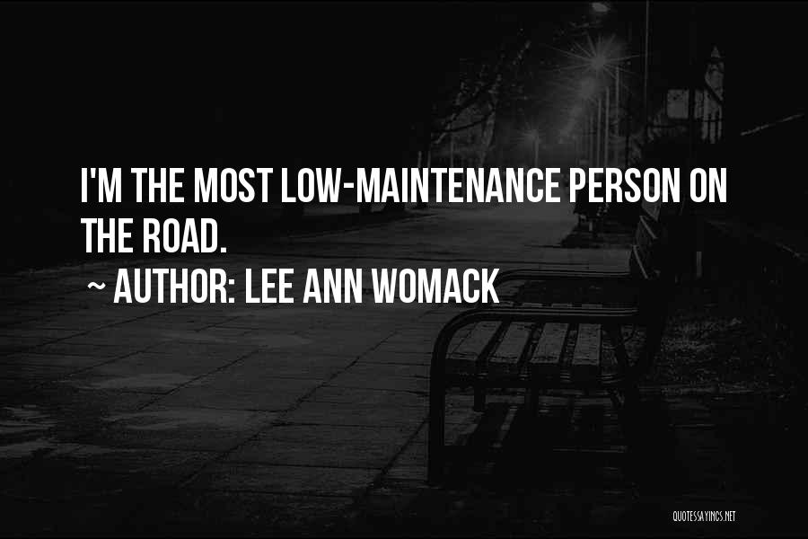Lee Ann Womack Quotes: I'm The Most Low-maintenance Person On The Road.