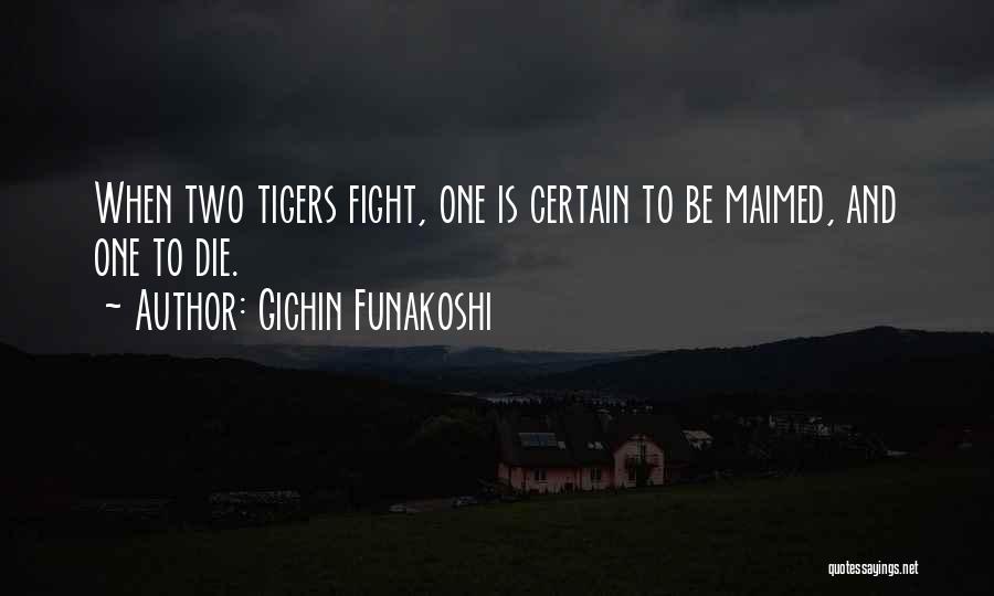 Gichin Funakoshi Quotes: When Two Tigers Fight, One Is Certain To Be Maimed, And One To Die.