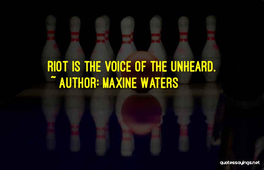 Maxine Waters Quotes: Riot Is The Voice Of The Unheard.