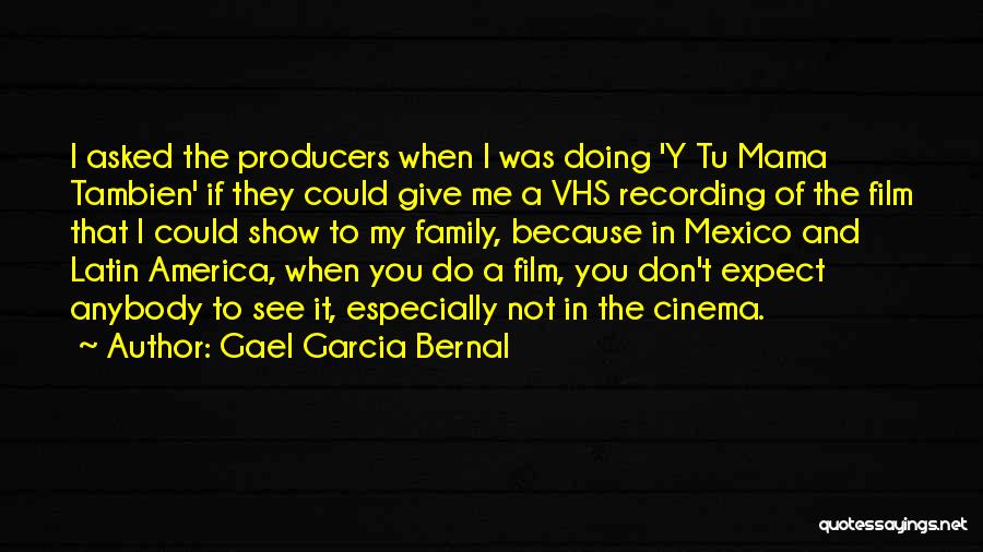 Gael Garcia Bernal Quotes: I Asked The Producers When I Was Doing 'y Tu Mama Tambien' If They Could Give Me A Vhs Recording
