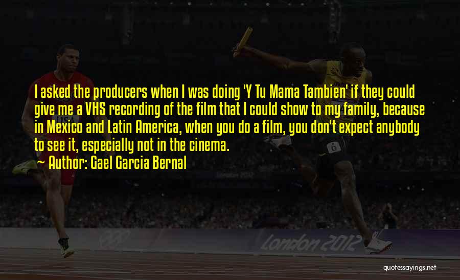 Gael Garcia Bernal Quotes: I Asked The Producers When I Was Doing 'y Tu Mama Tambien' If They Could Give Me A Vhs Recording