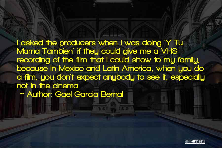 Gael Garcia Bernal Quotes: I Asked The Producers When I Was Doing 'y Tu Mama Tambien' If They Could Give Me A Vhs Recording