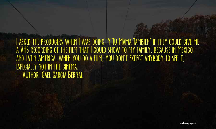 Gael Garcia Bernal Quotes: I Asked The Producers When I Was Doing 'y Tu Mama Tambien' If They Could Give Me A Vhs Recording