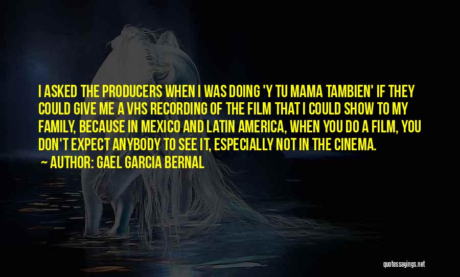 Gael Garcia Bernal Quotes: I Asked The Producers When I Was Doing 'y Tu Mama Tambien' If They Could Give Me A Vhs Recording