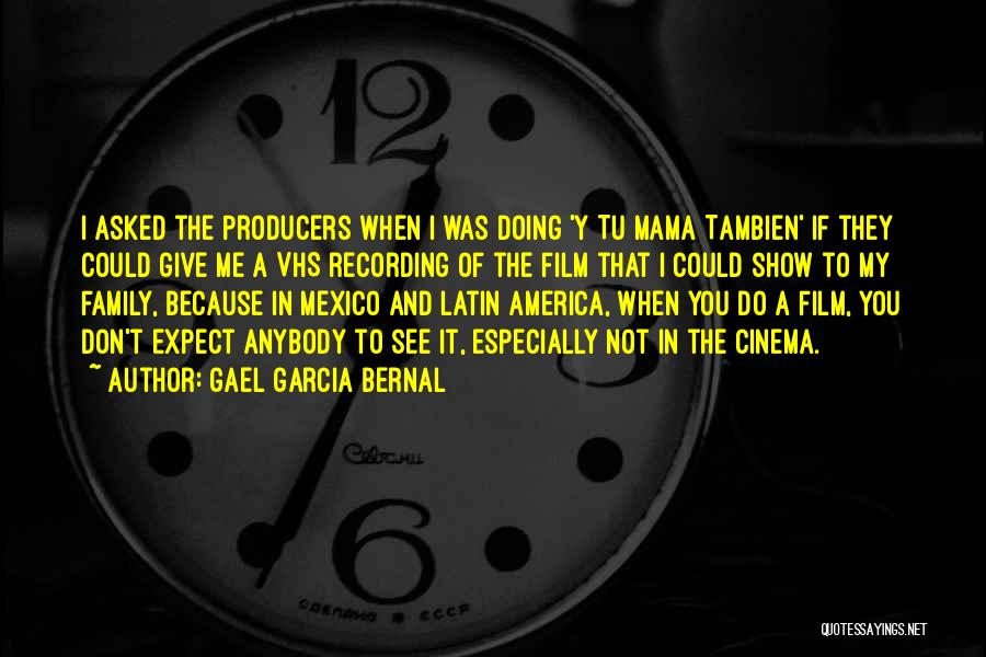 Gael Garcia Bernal Quotes: I Asked The Producers When I Was Doing 'y Tu Mama Tambien' If They Could Give Me A Vhs Recording