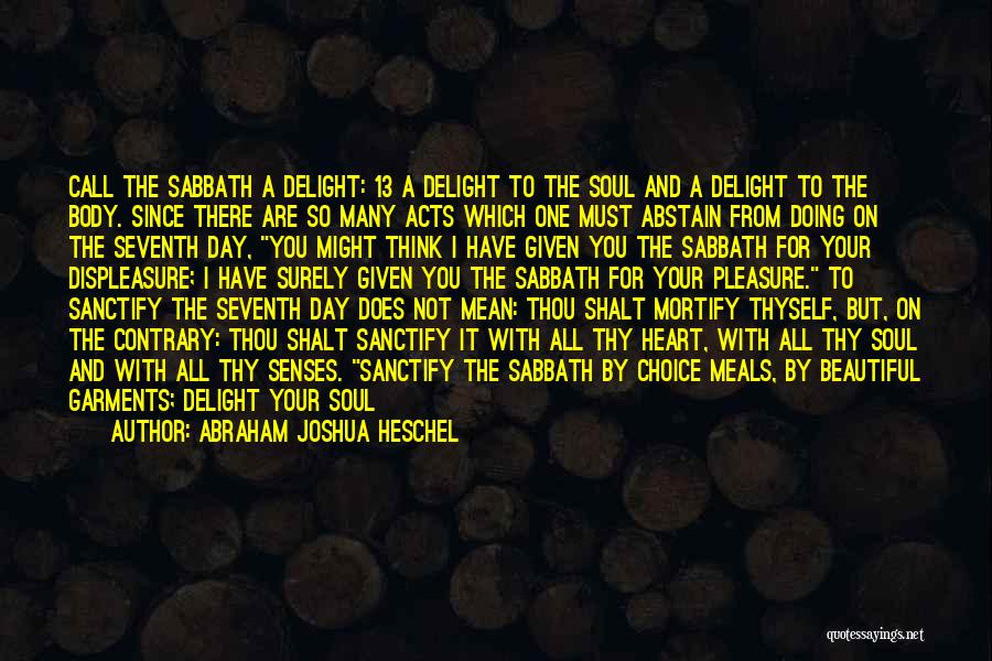 Abraham Joshua Heschel Quotes: Call The Sabbath A Delight: 13 A Delight To The Soul And A Delight To The Body. Since There Are