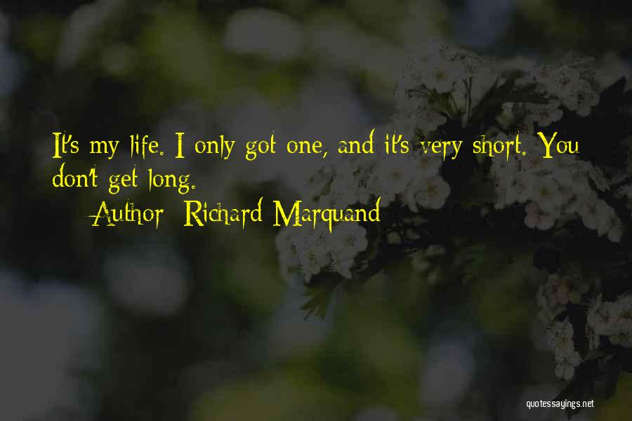 Richard Marquand Quotes: It's My Life. I Only Got One, And It's Very Short. You Don't Get Long.