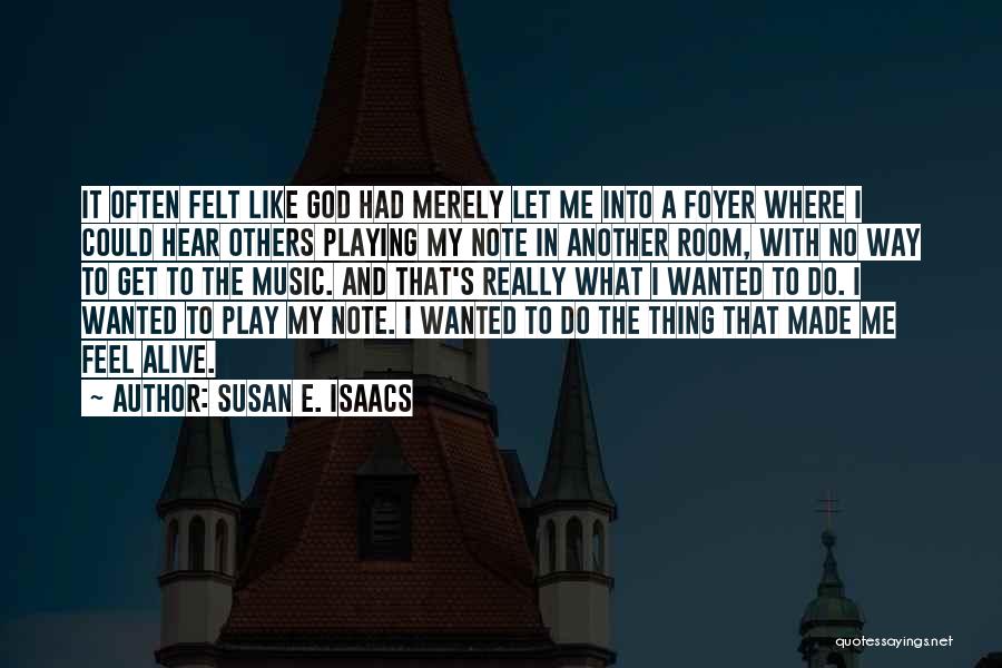 Susan E. Isaacs Quotes: It Often Felt Like God Had Merely Let Me Into A Foyer Where I Could Hear Others Playing My Note