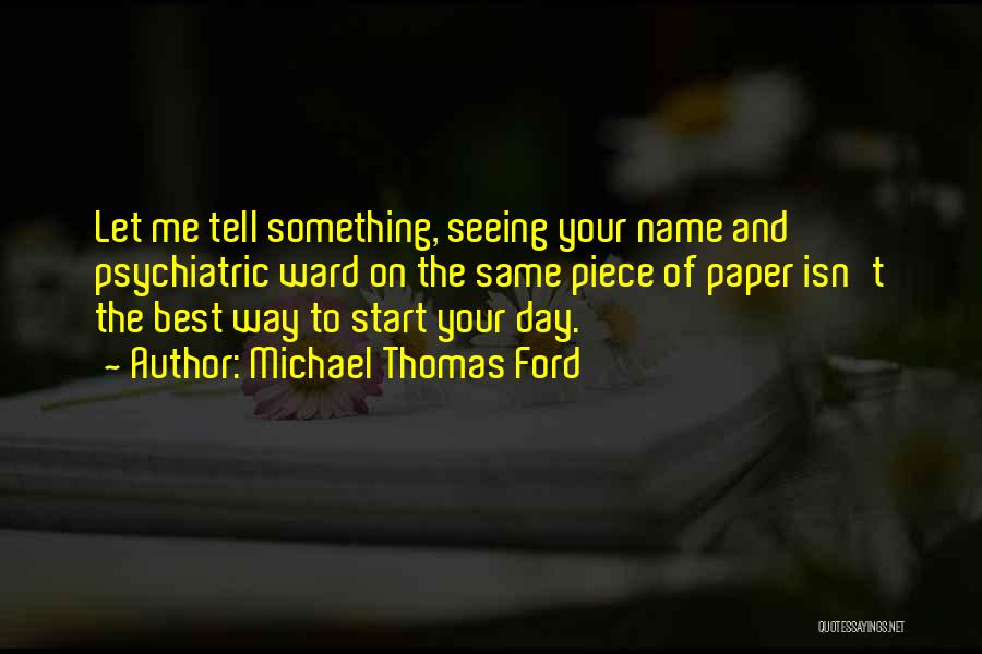 Michael Thomas Ford Quotes: Let Me Tell Something, Seeing Your Name And Psychiatric Ward On The Same Piece Of Paper Isn't The Best Way