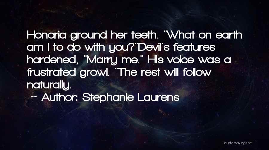 Stephanie Laurens Quotes: Honoria Ground Her Teeth. What On Earth Am I To Do With You?devil's Features Hardened, Marry Me. His Voice Was