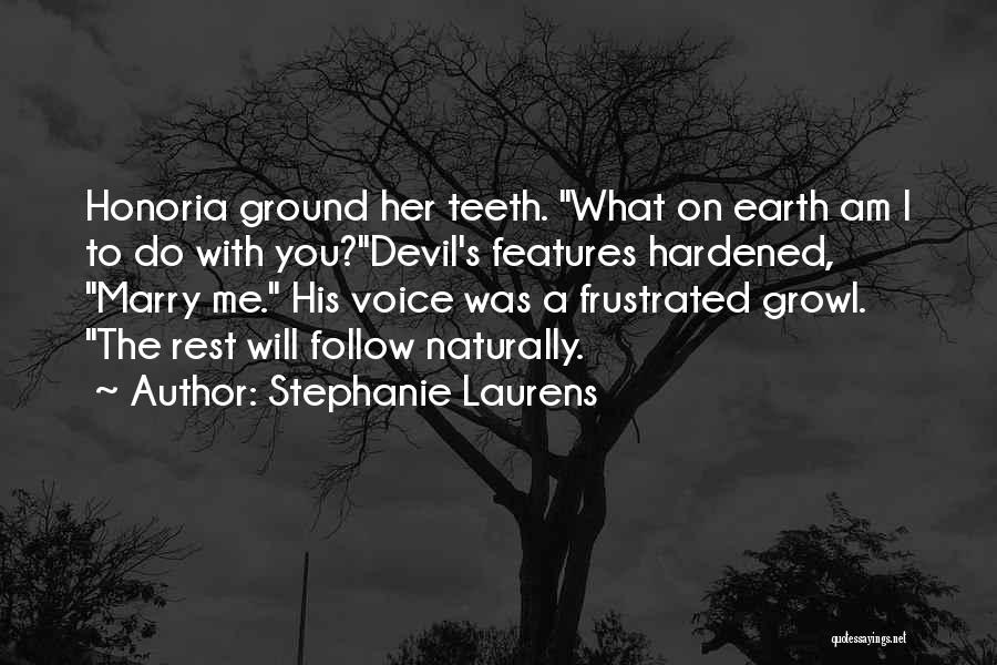 Stephanie Laurens Quotes: Honoria Ground Her Teeth. What On Earth Am I To Do With You?devil's Features Hardened, Marry Me. His Voice Was