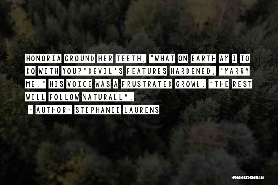 Stephanie Laurens Quotes: Honoria Ground Her Teeth. What On Earth Am I To Do With You?devil's Features Hardened, Marry Me. His Voice Was