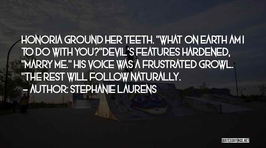 Stephanie Laurens Quotes: Honoria Ground Her Teeth. What On Earth Am I To Do With You?devil's Features Hardened, Marry Me. His Voice Was