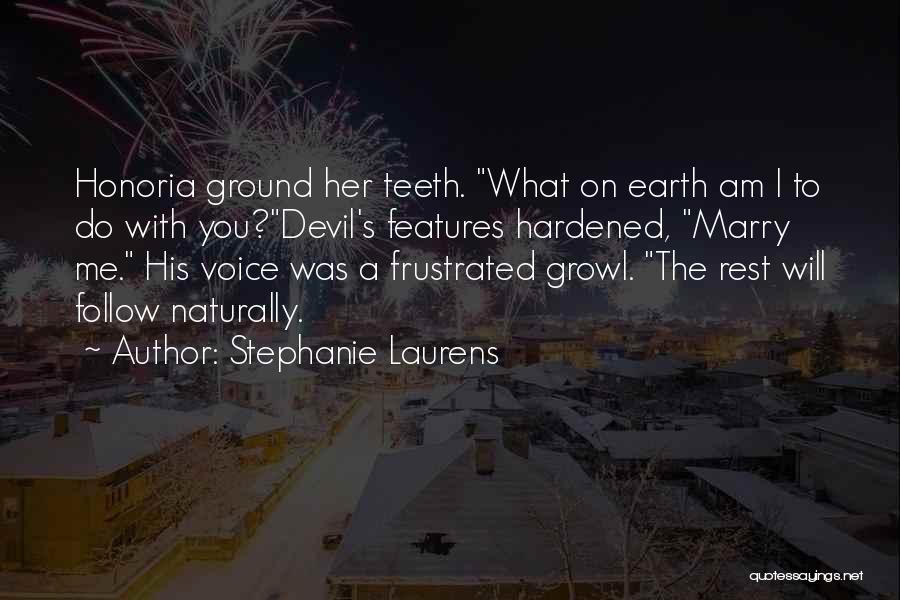 Stephanie Laurens Quotes: Honoria Ground Her Teeth. What On Earth Am I To Do With You?devil's Features Hardened, Marry Me. His Voice Was