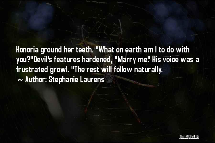 Stephanie Laurens Quotes: Honoria Ground Her Teeth. What On Earth Am I To Do With You?devil's Features Hardened, Marry Me. His Voice Was