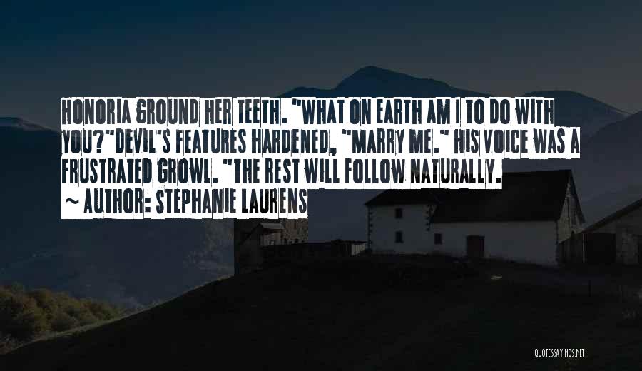 Stephanie Laurens Quotes: Honoria Ground Her Teeth. What On Earth Am I To Do With You?devil's Features Hardened, Marry Me. His Voice Was