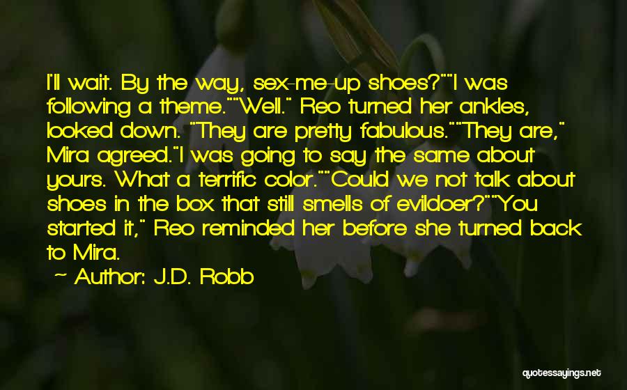 J.D. Robb Quotes: I'll Wait. By The Way, Sex-me-up Shoes?i Was Following A Theme.well. Reo Turned Her Ankles, Looked Down. They Are Pretty