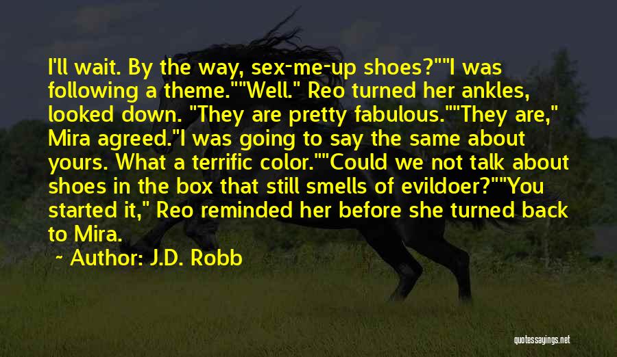 J.D. Robb Quotes: I'll Wait. By The Way, Sex-me-up Shoes?i Was Following A Theme.well. Reo Turned Her Ankles, Looked Down. They Are Pretty