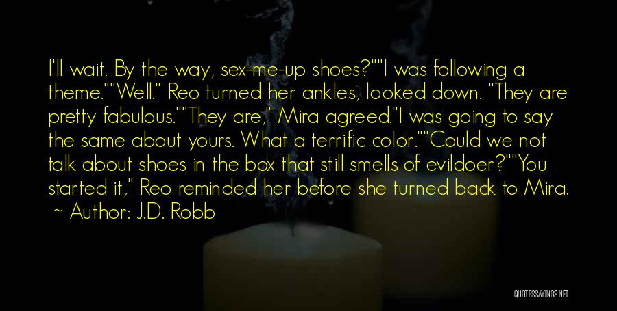 J.D. Robb Quotes: I'll Wait. By The Way, Sex-me-up Shoes?i Was Following A Theme.well. Reo Turned Her Ankles, Looked Down. They Are Pretty