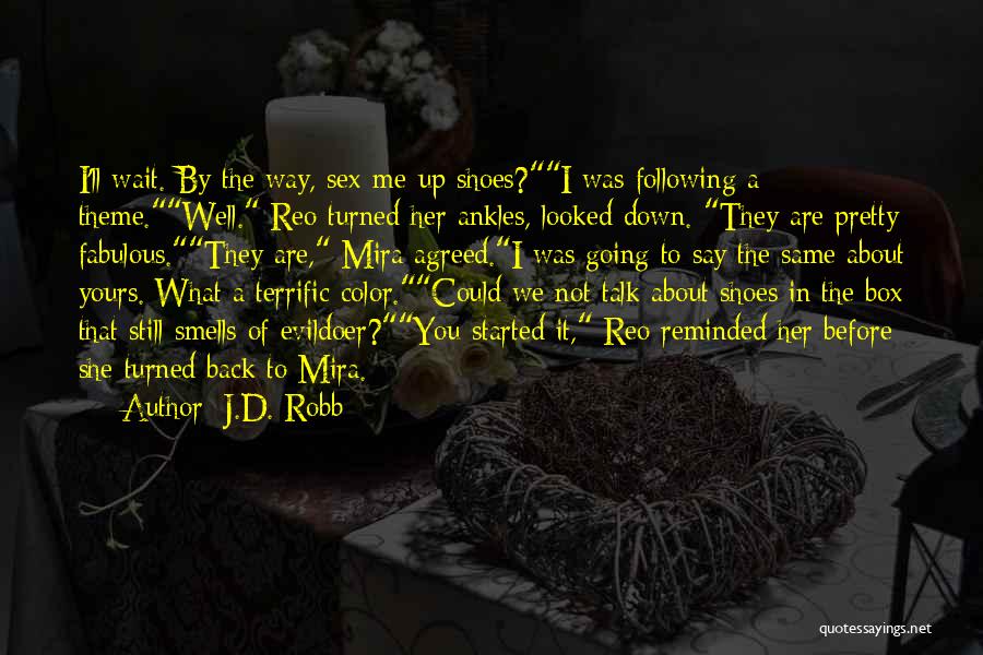 J.D. Robb Quotes: I'll Wait. By The Way, Sex-me-up Shoes?i Was Following A Theme.well. Reo Turned Her Ankles, Looked Down. They Are Pretty