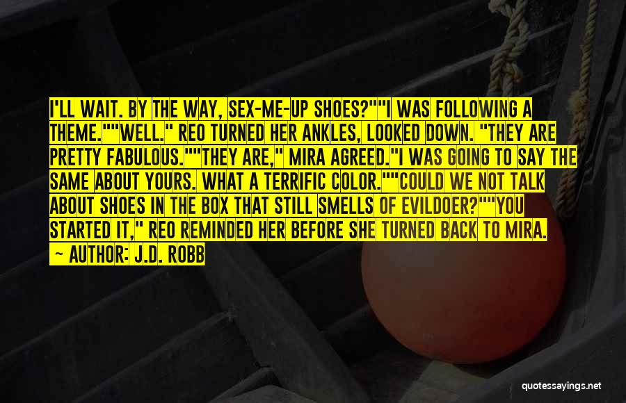 J.D. Robb Quotes: I'll Wait. By The Way, Sex-me-up Shoes?i Was Following A Theme.well. Reo Turned Her Ankles, Looked Down. They Are Pretty