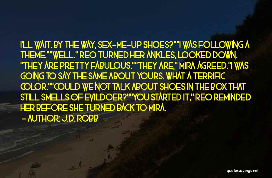 J.D. Robb Quotes: I'll Wait. By The Way, Sex-me-up Shoes?i Was Following A Theme.well. Reo Turned Her Ankles, Looked Down. They Are Pretty