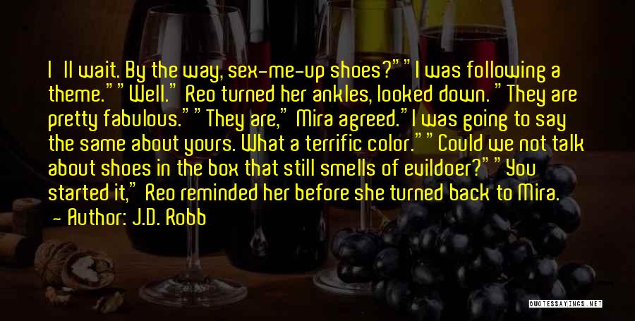 J.D. Robb Quotes: I'll Wait. By The Way, Sex-me-up Shoes?i Was Following A Theme.well. Reo Turned Her Ankles, Looked Down. They Are Pretty