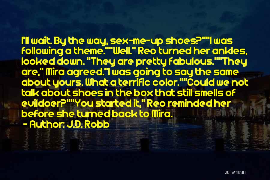 J.D. Robb Quotes: I'll Wait. By The Way, Sex-me-up Shoes?i Was Following A Theme.well. Reo Turned Her Ankles, Looked Down. They Are Pretty