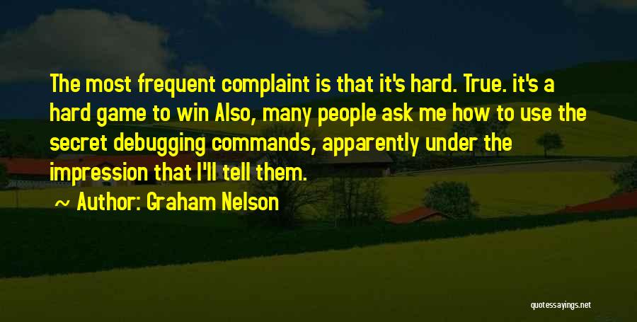 Graham Nelson Quotes: The Most Frequent Complaint Is That It's Hard. True. It's A Hard Game To Win Also, Many People Ask Me