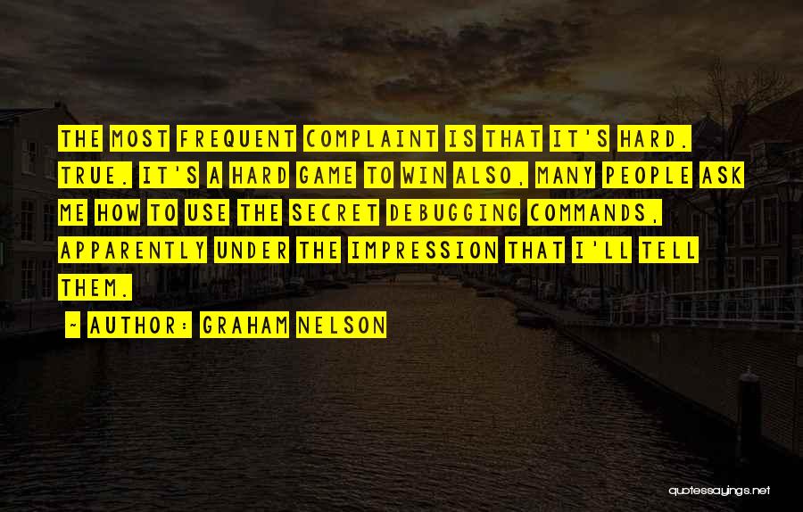 Graham Nelson Quotes: The Most Frequent Complaint Is That It's Hard. True. It's A Hard Game To Win Also, Many People Ask Me