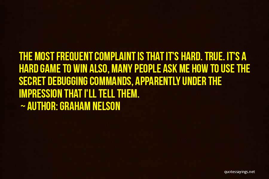 Graham Nelson Quotes: The Most Frequent Complaint Is That It's Hard. True. It's A Hard Game To Win Also, Many People Ask Me