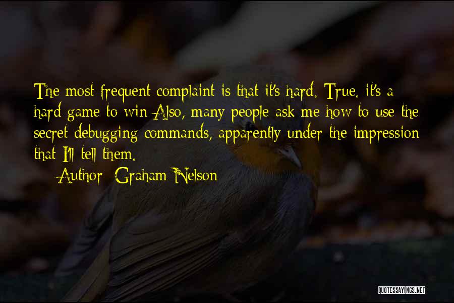 Graham Nelson Quotes: The Most Frequent Complaint Is That It's Hard. True. It's A Hard Game To Win Also, Many People Ask Me