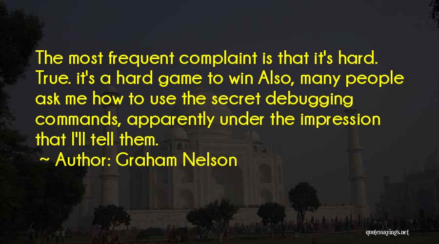 Graham Nelson Quotes: The Most Frequent Complaint Is That It's Hard. True. It's A Hard Game To Win Also, Many People Ask Me