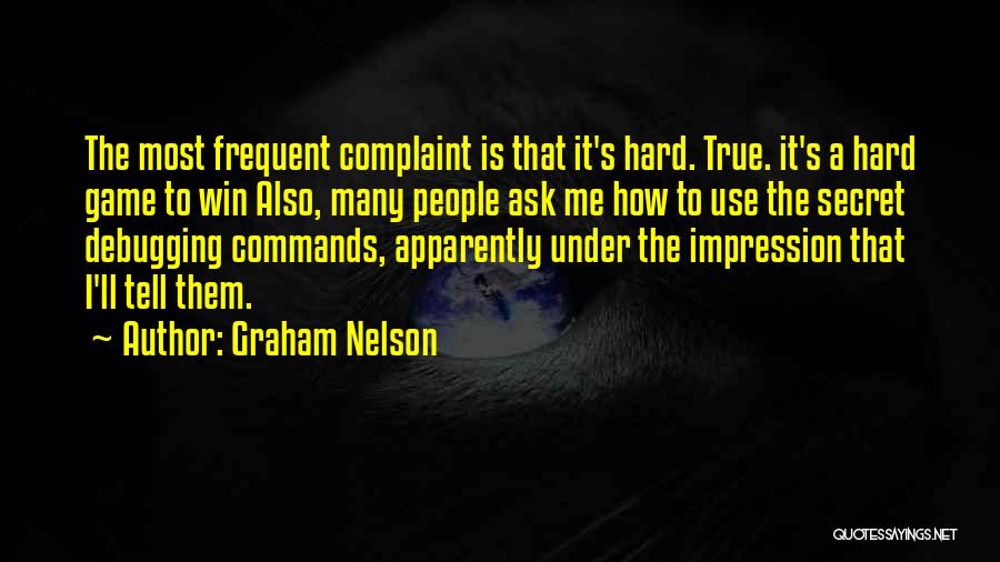 Graham Nelson Quotes: The Most Frequent Complaint Is That It's Hard. True. It's A Hard Game To Win Also, Many People Ask Me