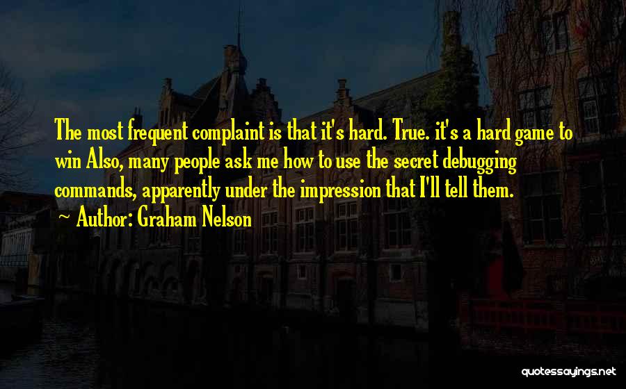 Graham Nelson Quotes: The Most Frequent Complaint Is That It's Hard. True. It's A Hard Game To Win Also, Many People Ask Me