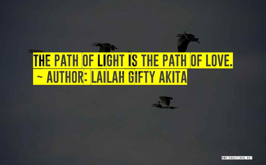 Lailah Gifty Akita Quotes: The Path Of Light Is The Path Of Love.