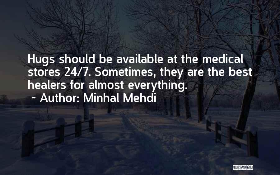Minhal Mehdi Quotes: Hugs Should Be Available At The Medical Stores 24/7. Sometimes, They Are The Best Healers For Almost Everything.