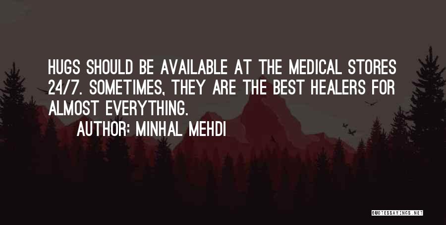 Minhal Mehdi Quotes: Hugs Should Be Available At The Medical Stores 24/7. Sometimes, They Are The Best Healers For Almost Everything.