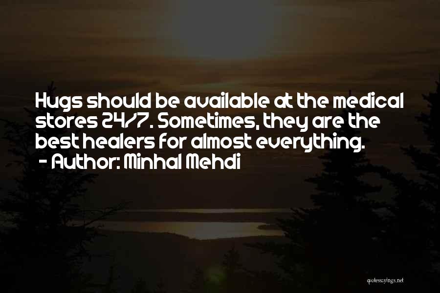 Minhal Mehdi Quotes: Hugs Should Be Available At The Medical Stores 24/7. Sometimes, They Are The Best Healers For Almost Everything.